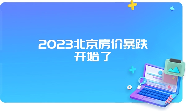 2023北京房价暴跌开始了