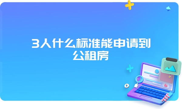 3人什么标准能申请到公租房