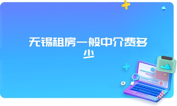 无锡租房一般中介费多少