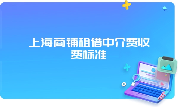 上海商铺租借中介费收费标准