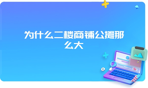 为什么二楼商铺公摊那么大