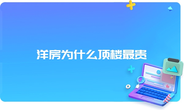 洋房为什么顶楼最贵