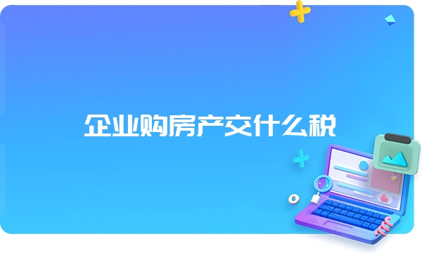 企业购房产交什么税