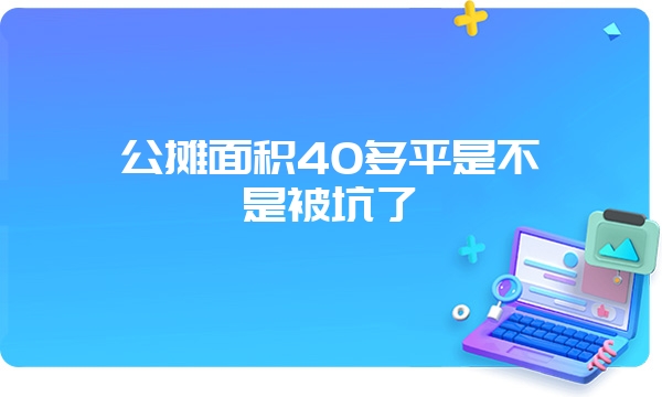 公摊面积40多平是不是被坑了