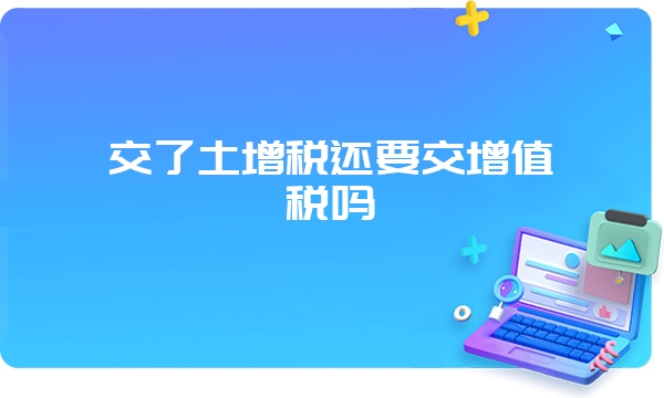 交了土增税还要交增值税吗