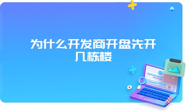 为什么开发商开盘先开几栋楼