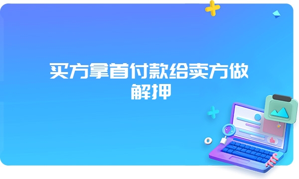 买方拿首付款给卖方做解押