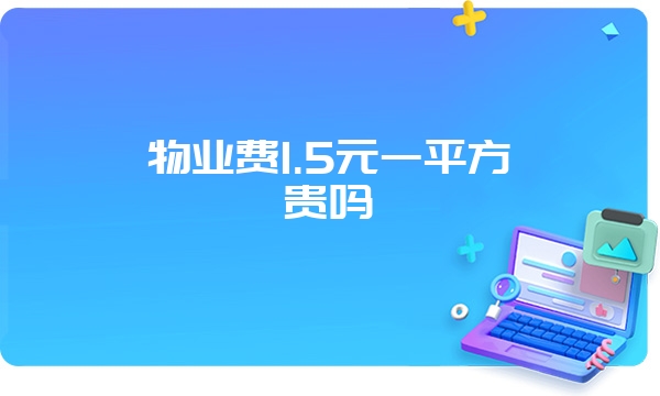 物业费1.5元一平方贵吗