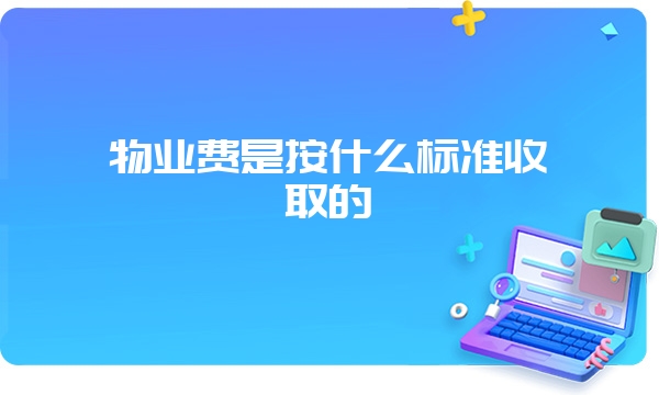 物业费是按什么标准收取的