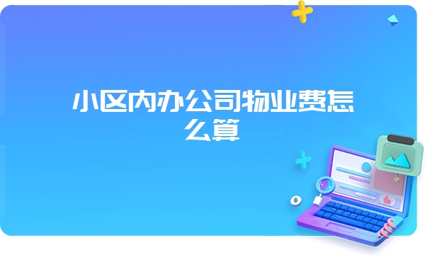 小区内办公司物业费怎么算