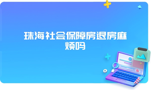 珠海社会保障房退房麻烦吗