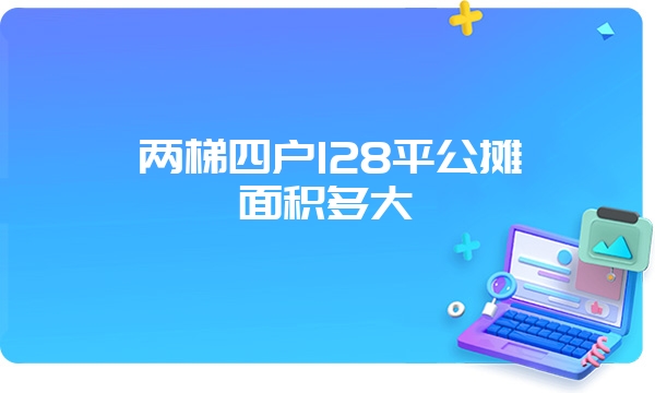 两梯四户128平公摊面积多大