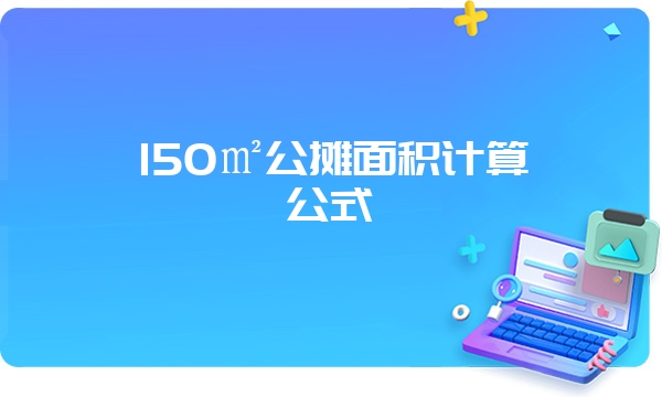 150㎡公摊面积计算公式