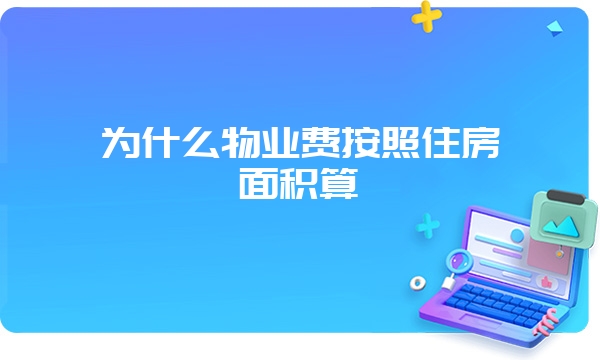 为什么物业费按照住房面积算