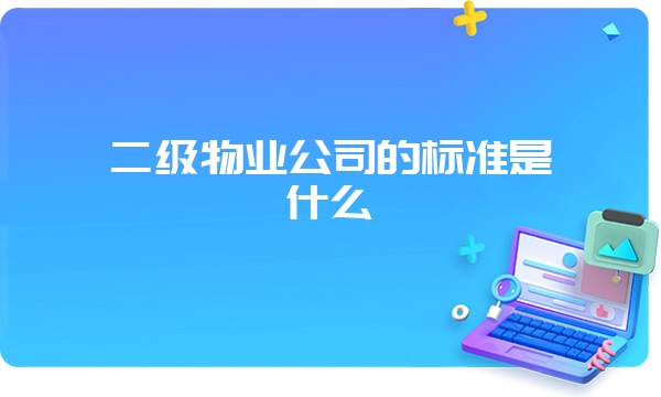 二级物业公司的标准是什么