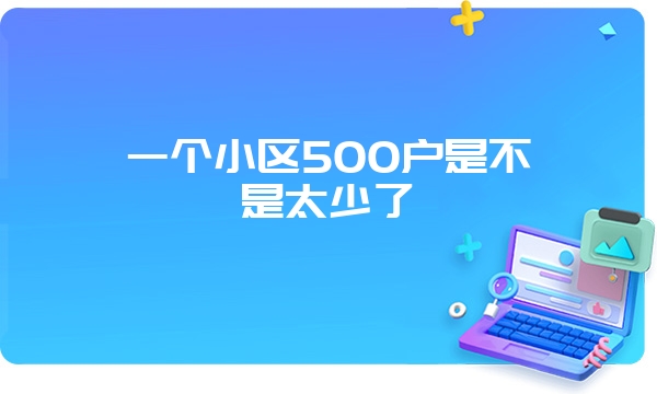 一个小区500户是不是太少了