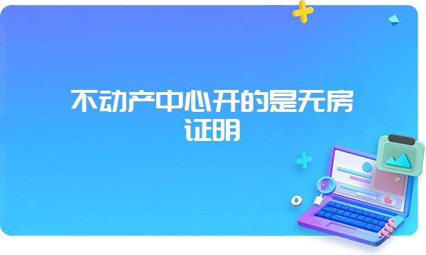 不动产中心开的是无房证明