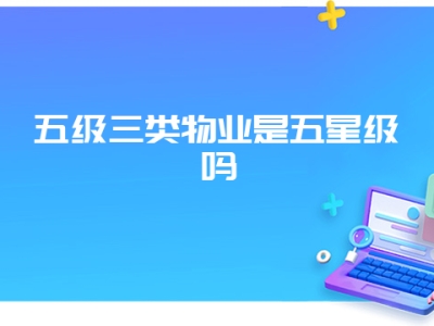 五级三类物业是五星级吗