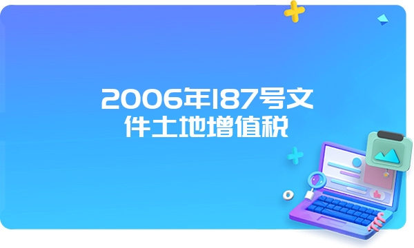 2006年187号文件土地增值税