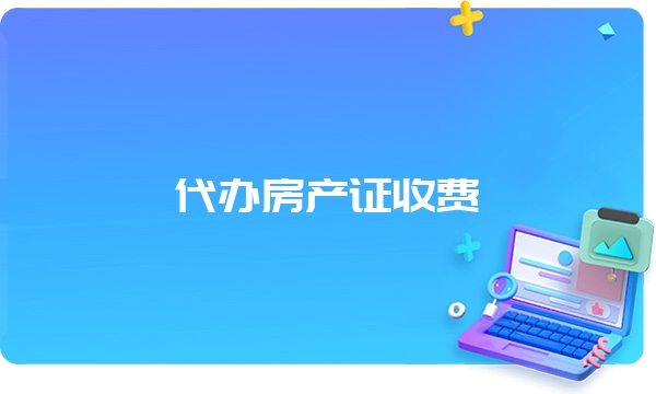 代办房产证收费