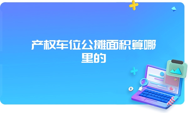 产权车位公摊面积算哪里的