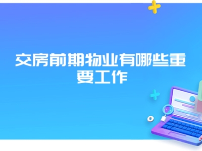 交房前期物业有哪些重要工作