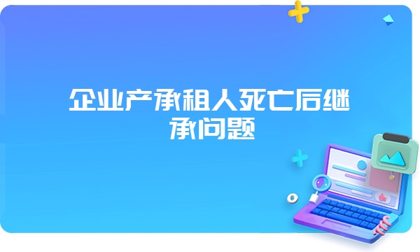 企业产承租人死亡后继承问题