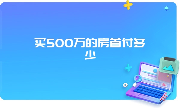 买500万的房首付多少