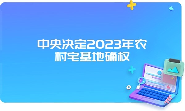 中央决定2023年农村宅基地确权