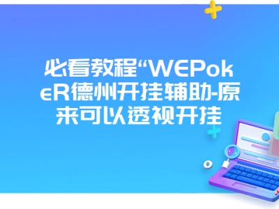 必看教程“WEPokeR德州开挂辅助-原来可以透视开挂