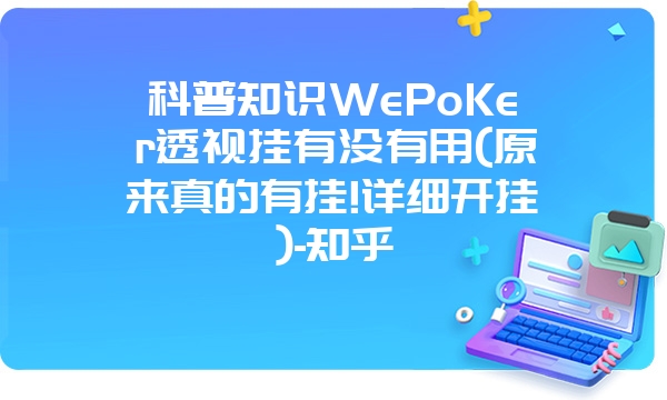 科普知识WePoKer透视挂有没有用(原来真的有挂!详细开挂)-知乎