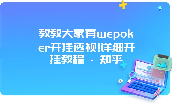 教教大家有wepoker开挂透视!详细开挂教程 - 知乎