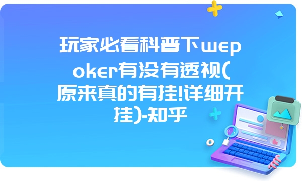 玩家必看科普下wepoker有没有透视(原来真的有挂!详细开挂)-知乎