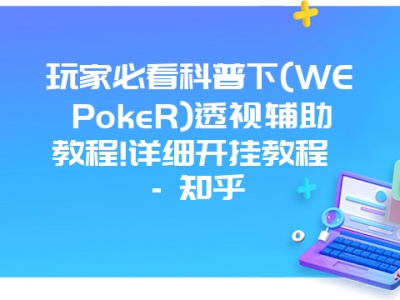 玩家必看科普下(WEPokeR)透视辅助教程!详细开挂教程 - 知乎