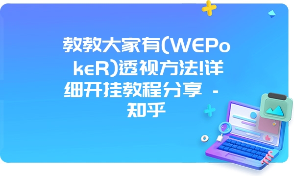 教教大家有(WEPokeR)透视方法!详细开挂教程分享 - 知乎