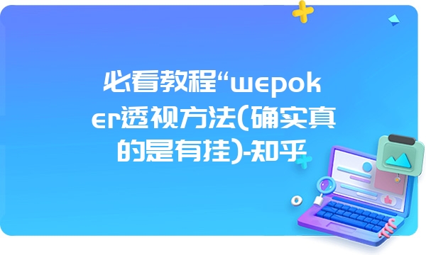 必看教程“wepoker透视方法(确实真的是有挂)-知乎