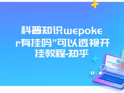 科普知识wepoker有挂吗”可以透视开挂教程-知乎