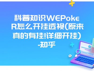 科普知识WEPokeR怎么开挂透视(原来真的有挂!详细开挂)-知乎