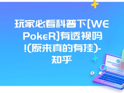 玩家必看科普下[WEPokeR]有透视吗!(原来真的有挂)-知乎