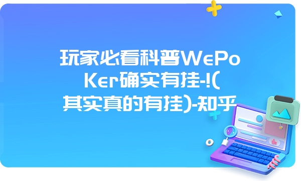 玩家必看科普WePoKer确实有挂-!(其实真的有挂)-知乎