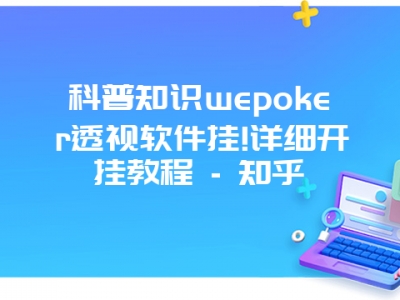 科普知识wepoker透视软件挂!详细开挂教程 - 知乎