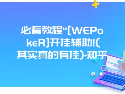 必看教程“[WEPokeR]开挂辅助!(其实真的有挂)-知乎