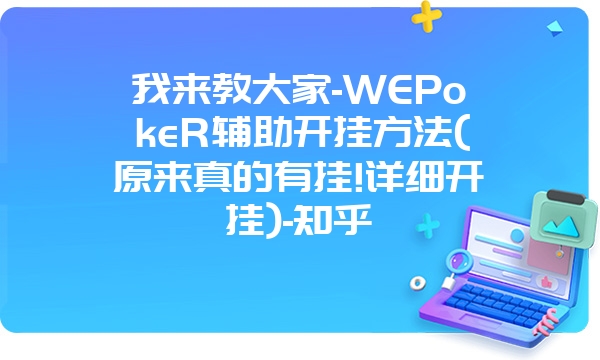 我来教大家-WEPokeR辅助开挂方法(原来真的有挂!详细开挂)-知乎