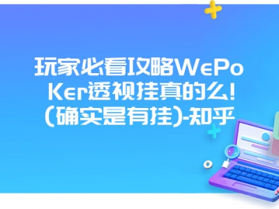 玩家必看攻略WePoKer透视挂真的么!(确实是有挂)-知乎