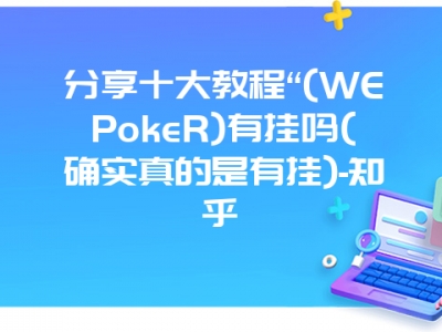 分享十大教程“(WEPokeR)有挂吗(确实真的是有挂)-知乎