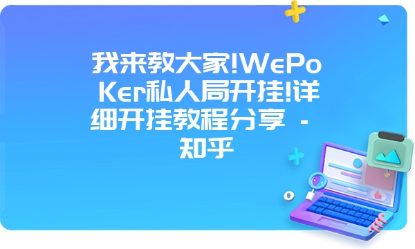 我来教大家!WePoKer私人局开挂!详细开挂教程分享 - 知乎