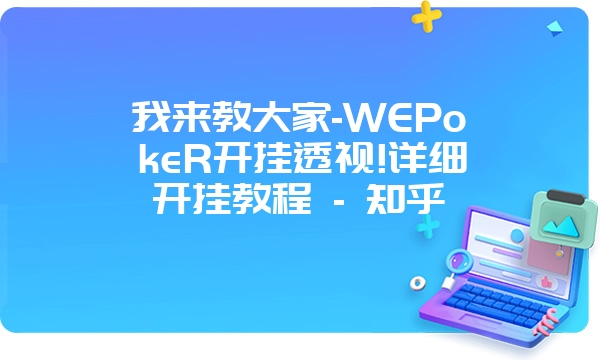 我来教大家-WEPokeR开挂透视!详细开挂教程 - 知乎