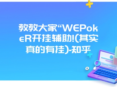 教教大家“WEPokeR开挂辅助!(其实真的有挂)-知乎