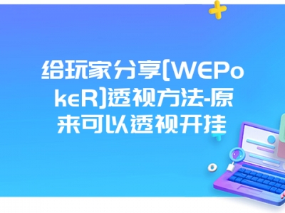 给玩家分享[WEPokeR]透视方法-原来可以透视开挂