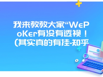 我来教教大家“WePoKer有没有透视！(其实真的有挂-知乎